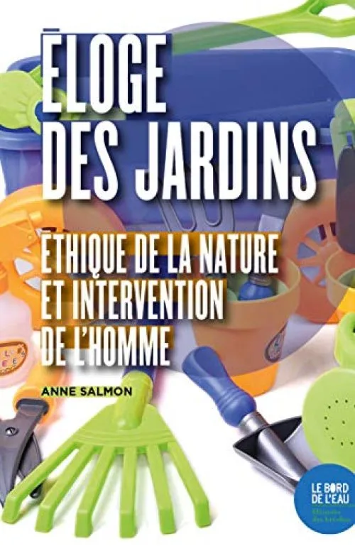 Eloge des jardins : Ethique de la nature et intervention de l'homme