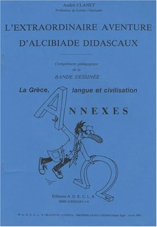 L'extraordinaire aventure d'Alcibiade Didascaux : Complément pédagogique de la bande dessinée ; La Grèce, langue et civilisation ; Annexes