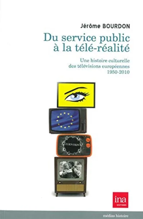 Du service public à la télé-réalité : Une histoire culturelle des télévisions européennes 1950-2010