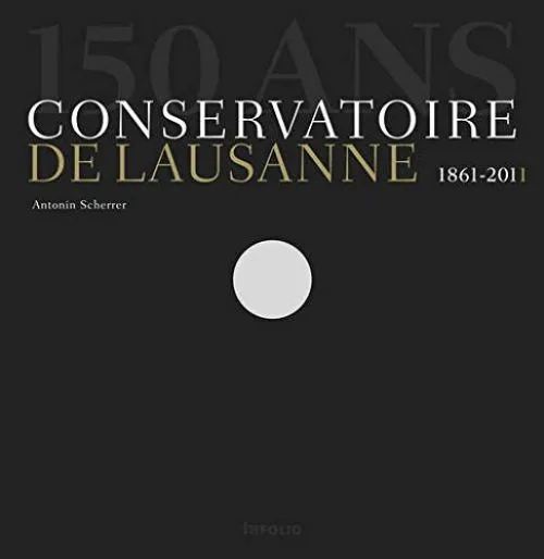 150 ans. Conservatoire de Lausanne 1861-2011