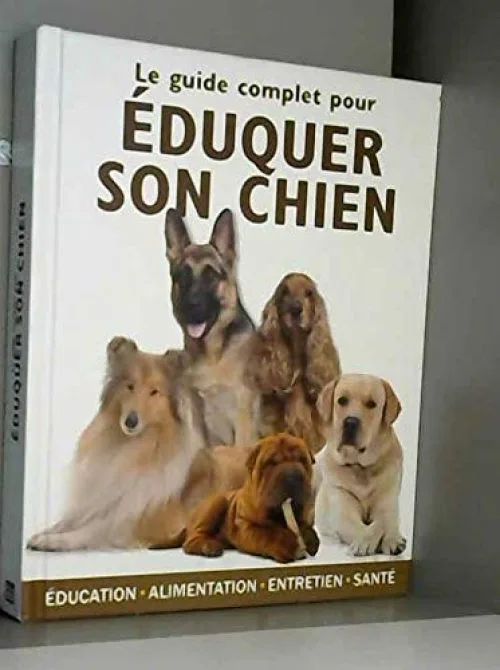 Guide Complet pour Eduquer Son Chien (le)