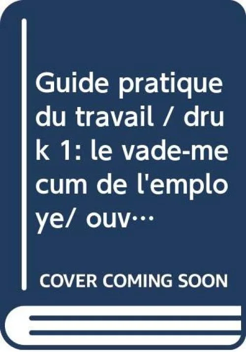 Guide Pratique du Travail 2007 : le Vade-Mecum de l'Employe-Ouvrier Sous Contrat a Duree Indetermine