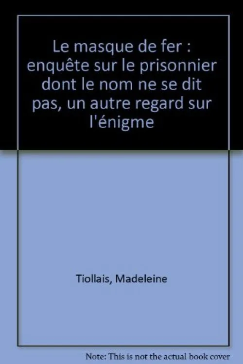 Le masque de fer : enquête sur le prisonnier dont le nom ne se dit pas, un autre regard sur l'énigme