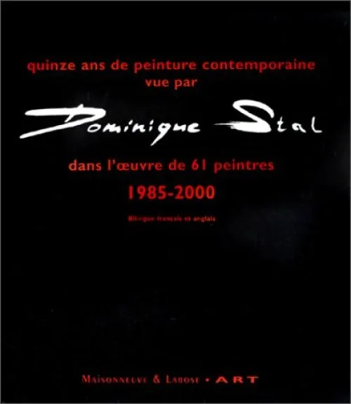 Quinze ans de peinture contemporaine vue par Dominique Stal dans l'oeuvre de 61 peintres. 1985-2000, Edition bilingue français-anglais