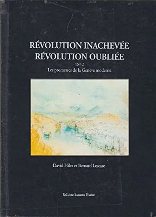 Rvolution Inachevée - Révolution Oubliée / 1842 : Les Promesses De La GenÃve Moderne