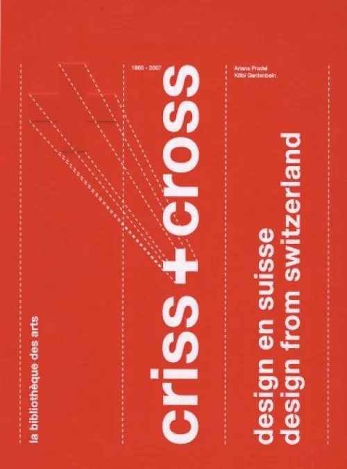 Criss & Cross: Design from Switzerland 1860-2007 by Pradal, Ariana, Gantenbein, Kobi (2007) Hardcover