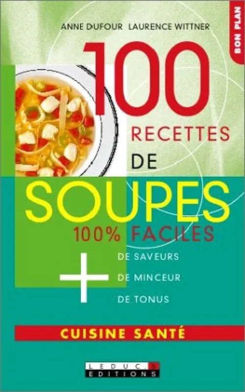 100 recettes de soupes : 100 % faciles