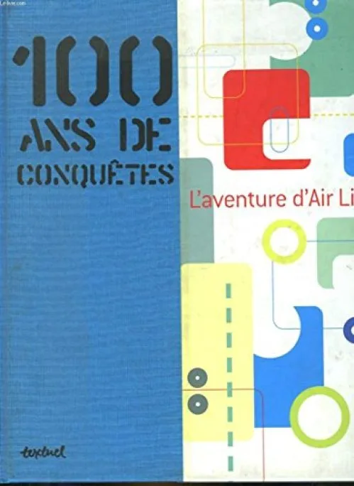 100 ANS DE CONQUETE L'AVENTURE D'AIR LIQUIDE.