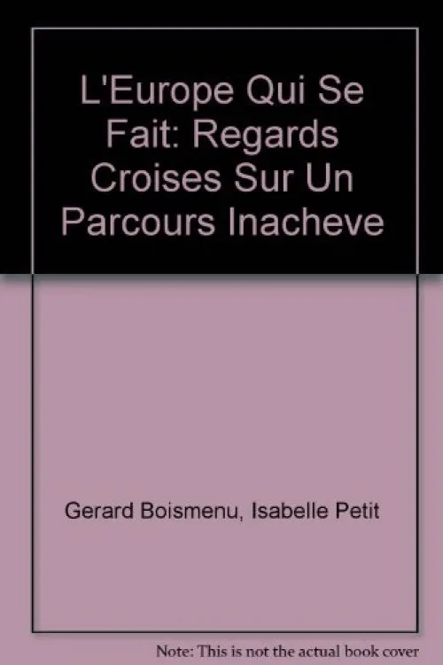 L'Europe Qui Se Fait: Regards Croises Sur Un Parcours Inacheve