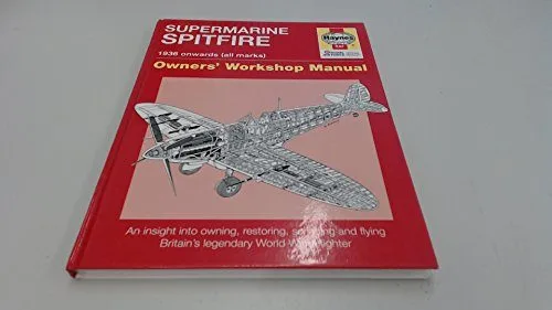 SUPERMARINE SPIFIRE 1936 Onwards (all marks) An Insite Into Owning, Restoring, Servicing and Flying Britain's Legendary World War ll Fighter