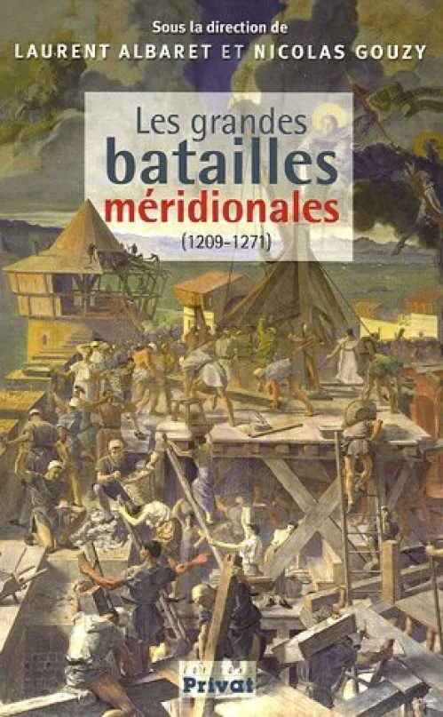 Les grandes batailles méridionales: \Mieux vaut mort que vif vaincu\" (1209-1271)"