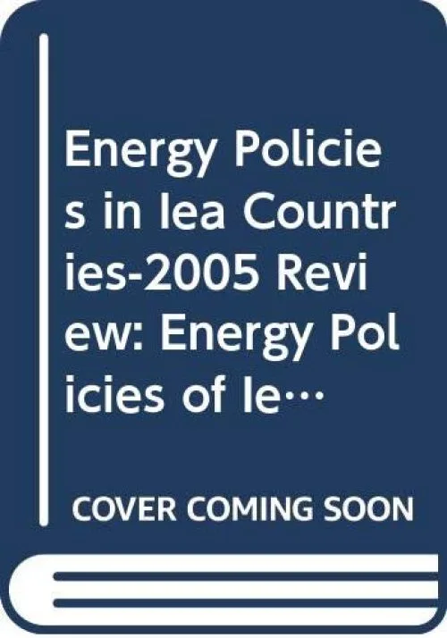 Energy Policies in Iea Countries-2005 Review: Energy Policies of Iea Countries