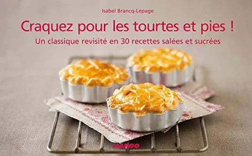 Craquez pour les tourtes et pies ! : Un classique revisité en 30 recettes salées et sucrées
