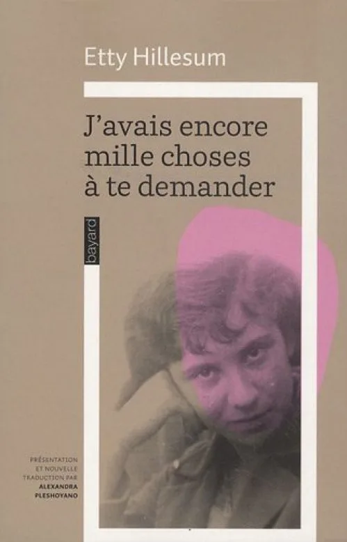 J'avais encore mille choses à te demander : L'univers intérieur d'Etty Hillesum