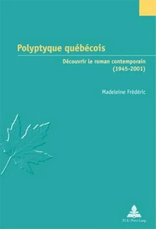 Polyptyque Quebecois: Decouvrir Le Roman Contemporain (1945-2001) (Etudes Canadiennes)