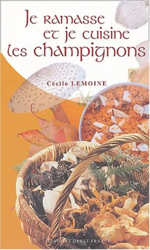Je ramasse et je cuisine les champignons : 56 recettes passe partout