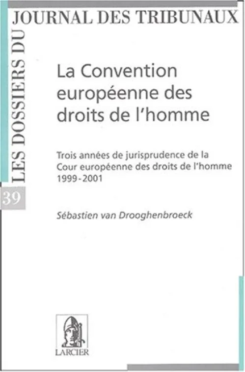 La Convention européenne des droits de l'homme. Trois années de jurisprudence de la Cour européenne des droits de l'homme 1999-2001