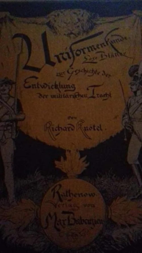 Uniformenkunde, lose Blätter zur Geschichte der Entwicklung der militärischen Tracht... herausgegeben, gezeichnet und mit kurzem Texte versehen von Richard Knötel