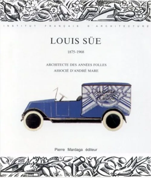 Louis Süe, 1875-1968 : Architecte des années folles, associé d'André Mare, Institut français d'architecture, Paris, octobre 1986-janvier 1987