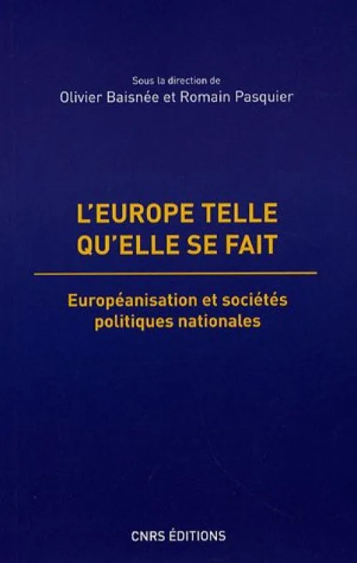 L'Europe telle qu'elle se fait : Européanisation et sociétés politiques nationales