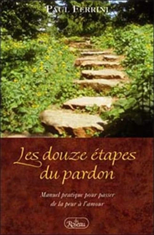 Les douze étapes du pardon : Manuel pratique pour passer de la peur à l'amour