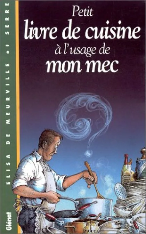 Le petit livre de cuisine à l'usage de mon mec