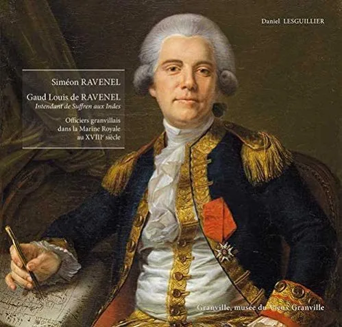 Siméon Ravenel ; Gaud Louis de Ravenel intendant de Suffren aux Indes ; Officier granvillais dans la Marine Royale au XVIIIe siècle