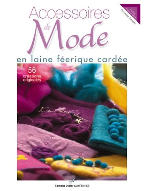 Accessoires de Mode en laine féerique cardée : 56 créations originales