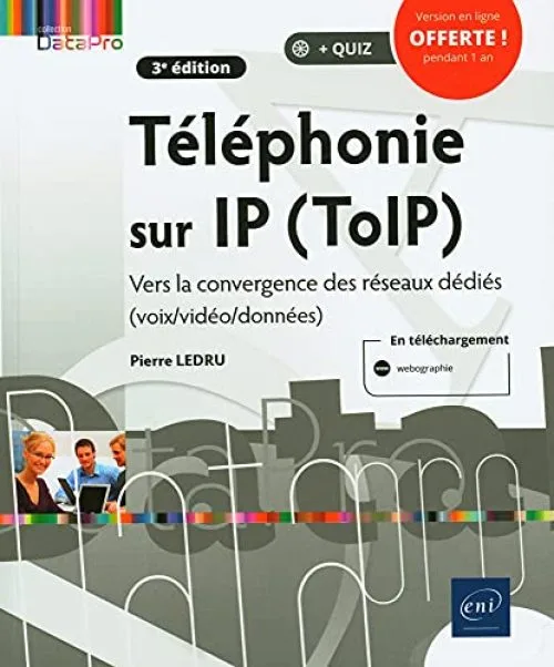 Téléphonie sur IP (ToIP) - Vers la convergence des réseaux dédiés (voix/vidéo/données) (3e édition)