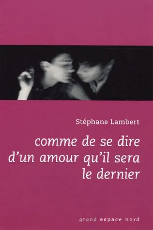 Comme de se dire d'un amour qu'il sera le dernier