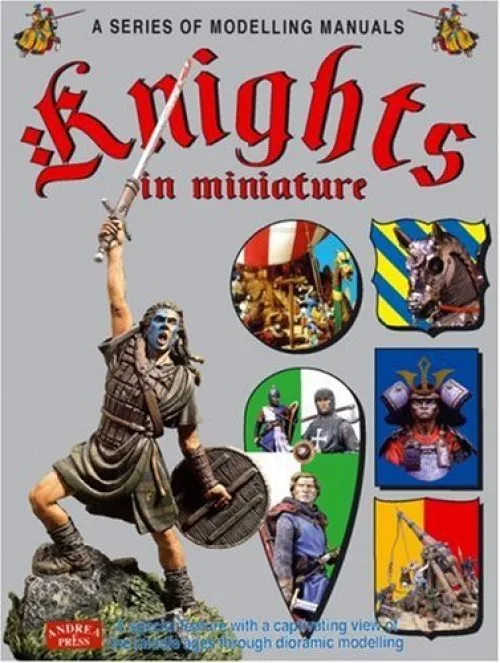 KNIGHTS IN MINIATURE: A Special Feature with a Captivating View of the Middle Age Through Diorama Modelling by Andrea Press (2006-04-02)