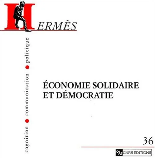 Hermès - Cognition, communication, politique, numéro 36 : Economie solidaire et démocratie