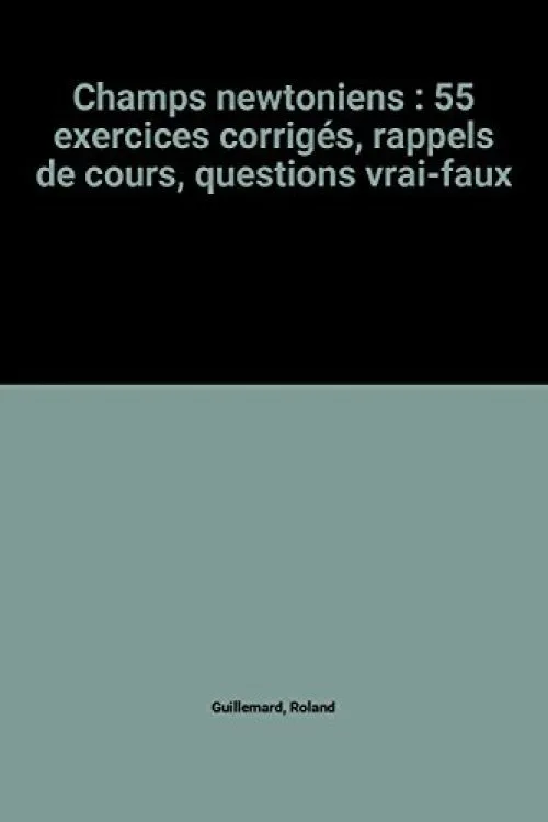 Champs newtoniens: 55 exercices corrigés : rappels de cours, questions vrai/faux