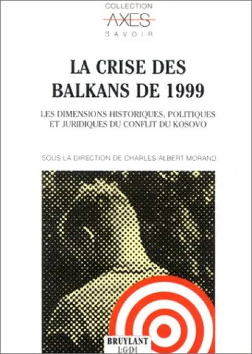 La Crise des Balkans de 1999 - Les Dimensions historiques, politiques et juridiques du conflit du Kosovo