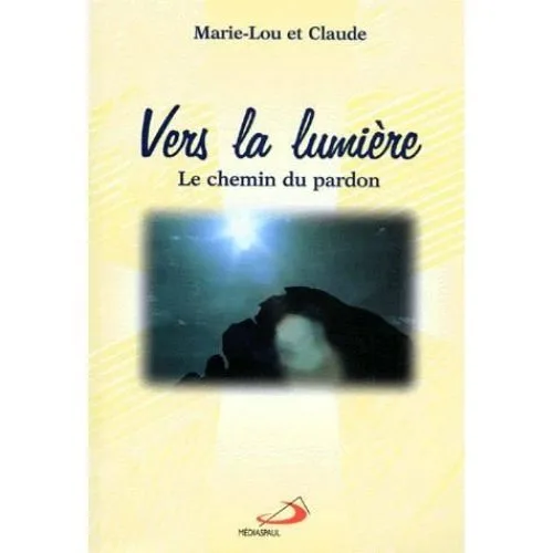 VERS LA LUMIERE. : Le chemin du pardon