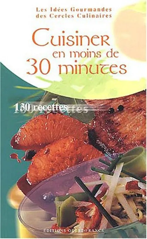 Cuisiner en moins de 30 minutes : 130 recettes