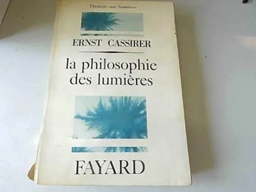 Ernst Cassirer. La Philosophie des lumières : Edie Philosophie der Aufklärunge. Traduit de l'allemand et présenté par Pierre Quillet (L'Histoire sans frontières)