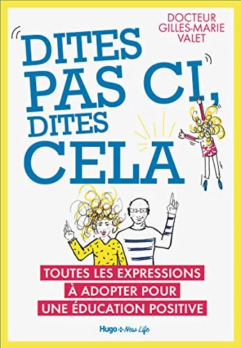Dites pas ci, dites cela - Toutes les expressionsà adopter pour une éducation positive