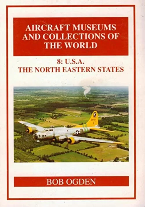 Aircraft Museums and Collections of the World: U.S.A. - The North Eastern States v. 8