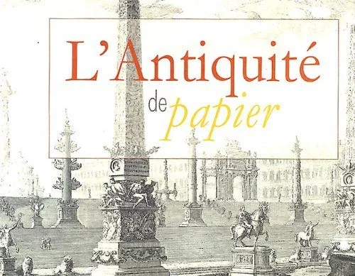 L'Antiquité de papier : Le livre d'art, témoin exceptionnel de la frénésie de savoir (XVIe-XIXe siècles)