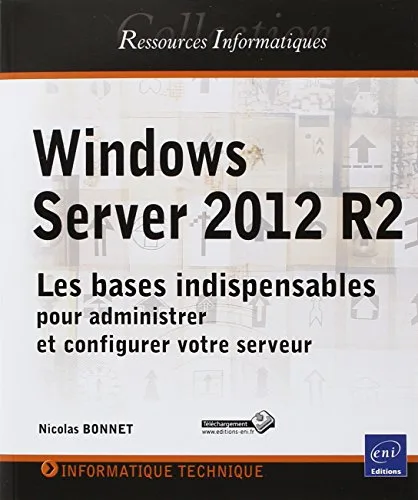 Windows Server 2012 R2: Les bases indispensables pour administrer et configurer votre serveur