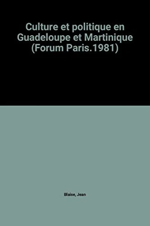 Culture et politique en Guadeloupe et Martinique (Forum Paris.1981)