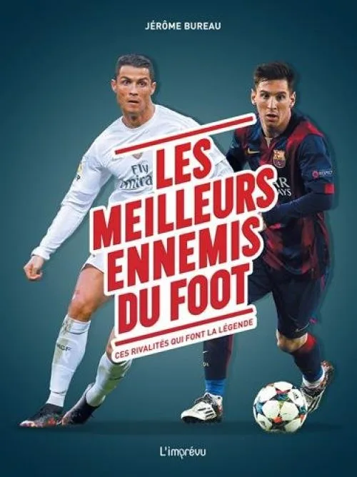 Les meilleurs ennemis du foot : Ces rivalités qui font légende