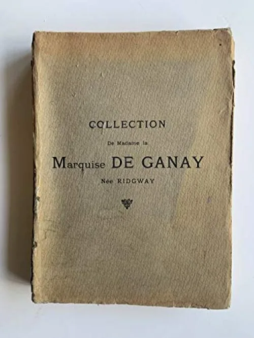 Collection de la marquise de ganay, nee ridgway, tableaux anciens, aquarelles, dessins, gouaches, pastels anciens et modernes, gravures, objets d'art ... en deux volumes, du 08 05 1922 au 10 08 1922
