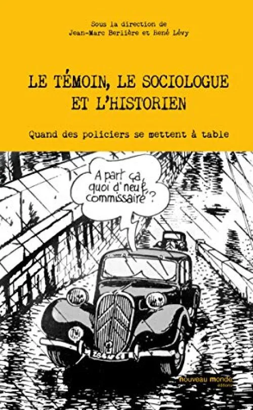 Le témoin, le sociologue et l'historien: Quand les policiers se mettent à table