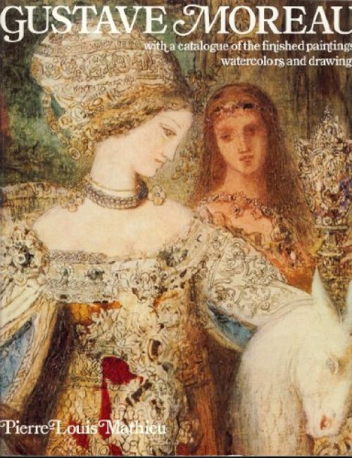Gustave Moreau: With a Catalogue of the Finished Paintings, Watercolors, and Drawings