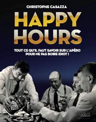 Happy Hours Tout Ce Quil Faut Savoir Sur Lapéro Pour Ne Pas Boire Idiot Le Monde De Kamélia 