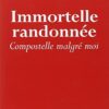 Immortelle randonnée: Compostelle malgré moi