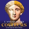 L’Antiquité en couleurs: Le vrai visage des statues antiques