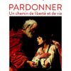 Pardonner: Un chemin de liberté et de vie